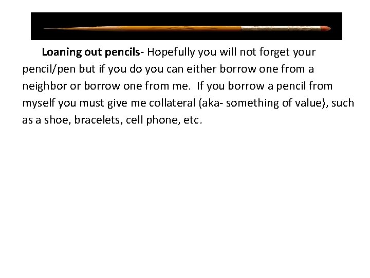 Loaning out pencils- Hopefully you will not forget your pencil/pen but if you do