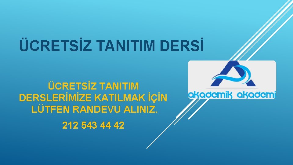 ÜCRETSİZ TANITIM DERSİ ÜCRETSİZ TANITIM DERSLERİMİZE KATILMAK İÇİN LÜTFEN RANDEVU ALINIZ. 212 543 44