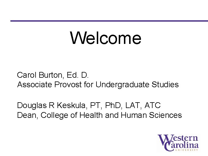 Welcome Carol Burton, Ed. D. Associate Provost for Undergraduate Studies Douglas R Keskula, PT,
