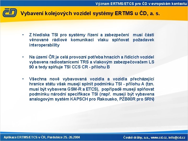 Význam ERTMS/ETCS pro ČD v evropském kontextu Vybavení kolejových vozidel systémy ERTMS u ČD,