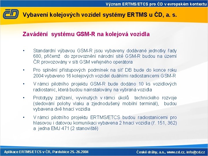 Význam ERTMS/ETCS pro ČD v evropském kontextu Vybavení kolejových vozidel systémy ERTMS u ČD,
