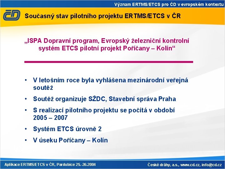 Význam ERTMS/ETCS pro ČD v evropském kontextu Současný stav pilotního projektu ERTMS/ETCS v ČR