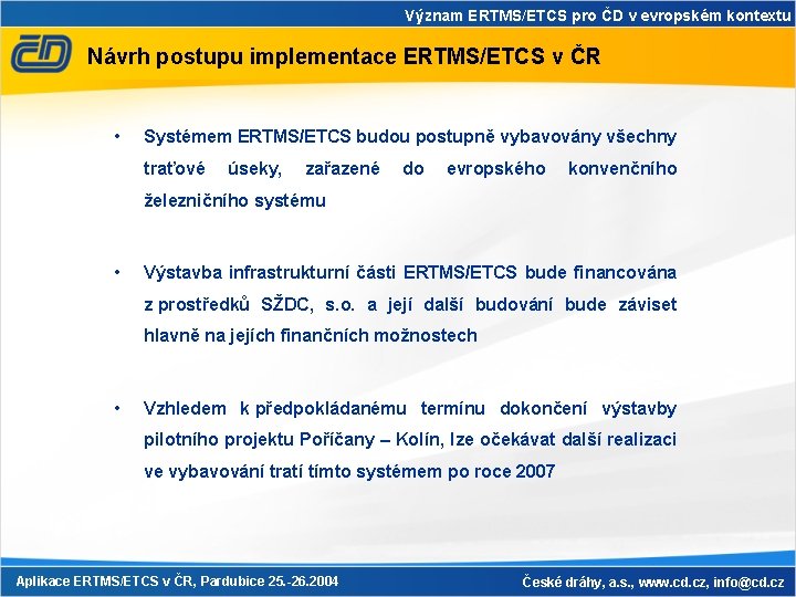 Význam ERTMS/ETCS pro ČD v evropském kontextu Návrh postupu implementace ERTMS/ETCS v ČR • Význam ERTMS/ETCS pro ČD v evropském kontextu Návrh postupu implementace ERTMS/ETCS v ČR •