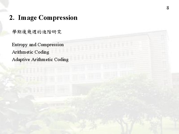 8 2. Image Compression 學期後幾週的進階研究 Entropy and Compression Arithmetic Coding Adaptive Arithmetic Coding 