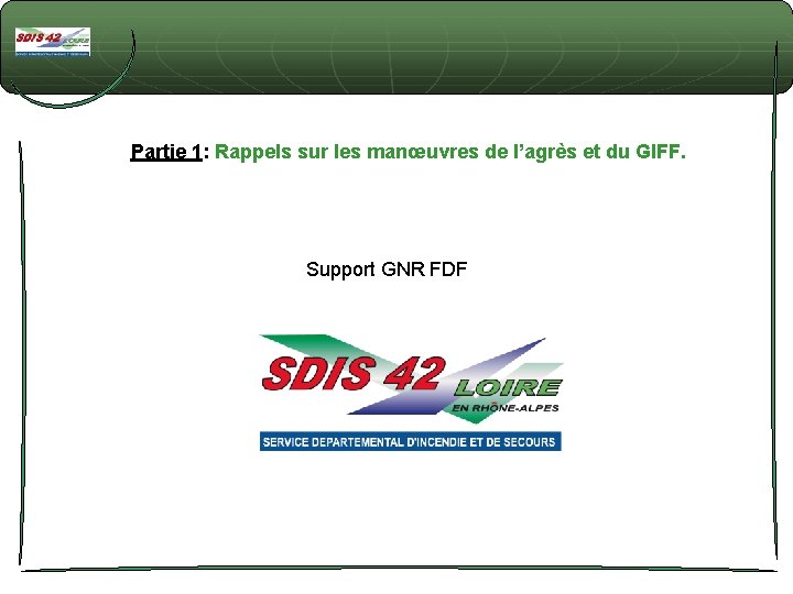 Partie 1: Rappels sur les manœuvres de l’agrès et du GIFF. Support GNR FDF Partie 1: Rappels sur les manœuvres de l’agrès et du GIFF. Support GNR FDF
