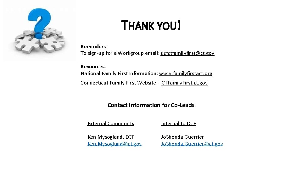 THANK YOU! Reminders: To sign-up for a Workgroup email: dcfctfamilyfirst@ct. gov Resources: National Family