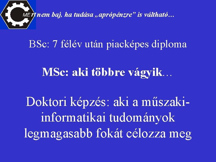 rt nem baj, ha tudása „aprópénzre” is váltható… BSc: 7 félév után piacképes diploma