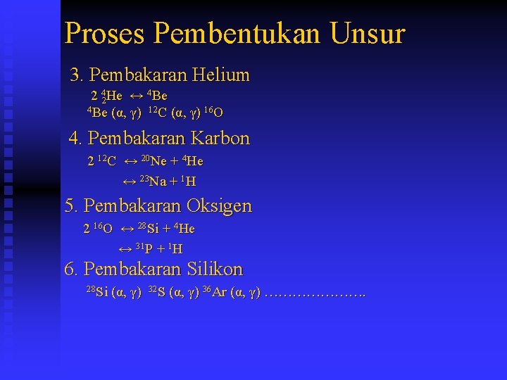 Proses Pembentukan Unsur 3. Pembakaran Helium 2 42 He ↔ 4 Be (α, γ)