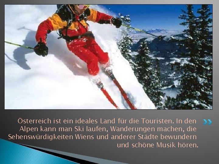 Österreich ist ein ideales Land für die Touristen. In den Alpen kann man Ski