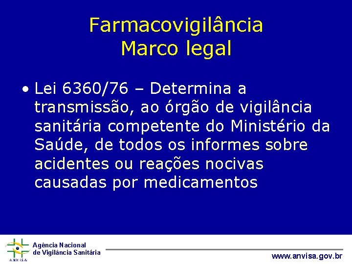 Farmacovigilância Marco legal • Lei 6360/76 – Determina a transmissão, ao órgão de vigilância