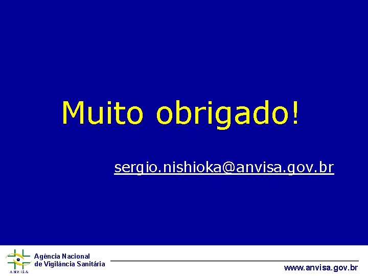 Muito obrigado! sergio. nishioka@anvisa. gov. br Agência Nacional de Vigilância Sanitária www. anvisa. gov.