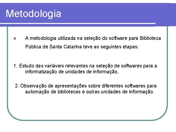 Metodologia l A metodologia utilizada na seleção do software para Biblioteca Pública de Santa