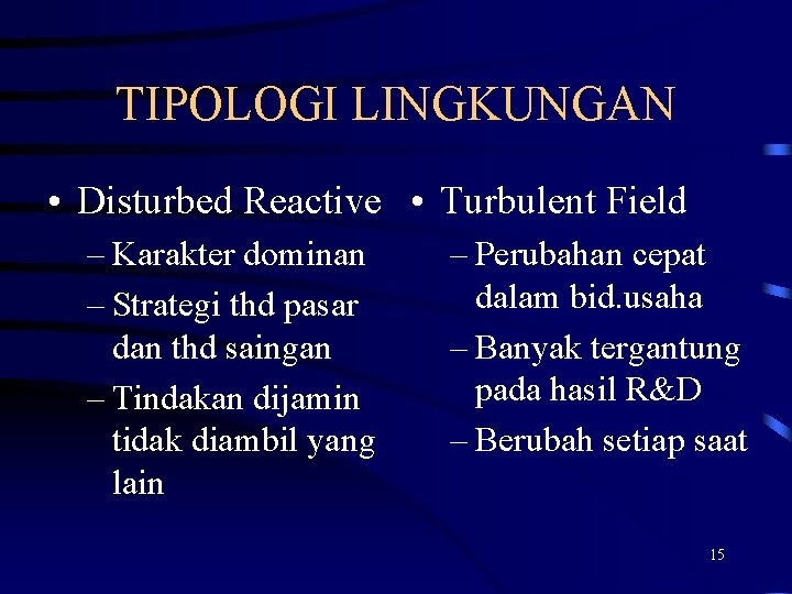 TIPOLOGI LINGKUNGAN • Disturbed Reactive • Turbulent Field – Karakter dominan – Strategi thd