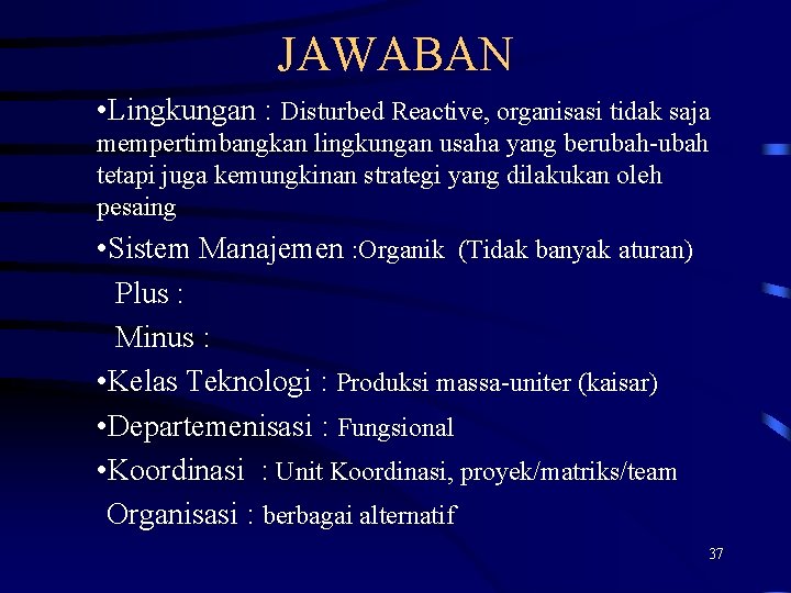 JAWABAN • Lingkungan : Disturbed Reactive, organisasi tidak saja mempertimbangkan lingkungan usaha yang berubah-ubah