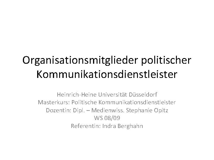 Organisationsmitglieder politischer Kommunikationsdienstleister Heinrich-Heine Universität Düsseldorf Masterkurs: Politische Kommunikationsdienstleister Dozentin: Dipl. – Medienwiss. Stephanie