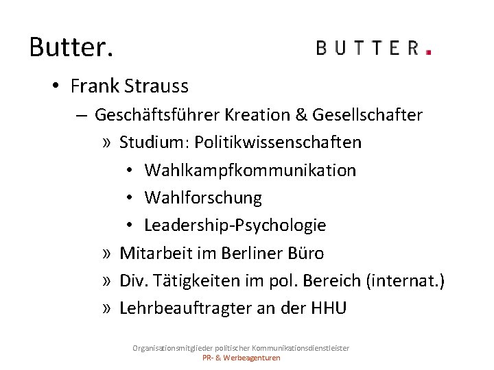 Butter. • Frank Strauss – Geschäftsführer Kreation & Gesellschafter » Studium: Politikwissenschaften • Wahlkampfkommunikation