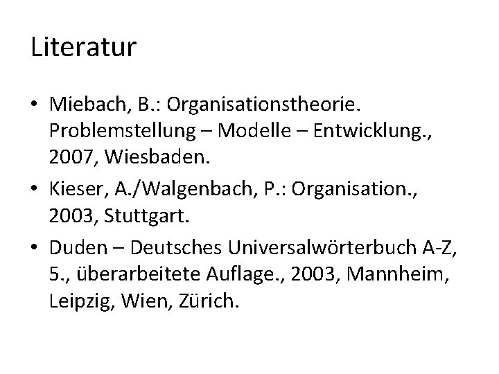 Literatur • Miebach, B. : Organisationstheorie. Problemstellung – Modelle – Entwicklung. , 2007, Wiesbaden.