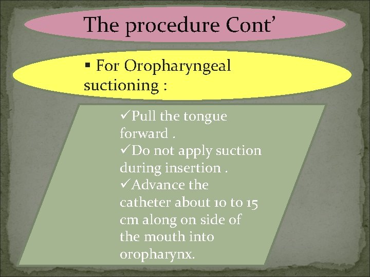 The procedure Cont’ § For Oropharyngeal suctioning : üPull the tongue forward. üDo not