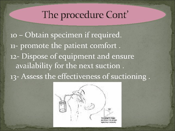 The procedure Cont’ 10 – Obtain specimen if required. 11 - promote the patient