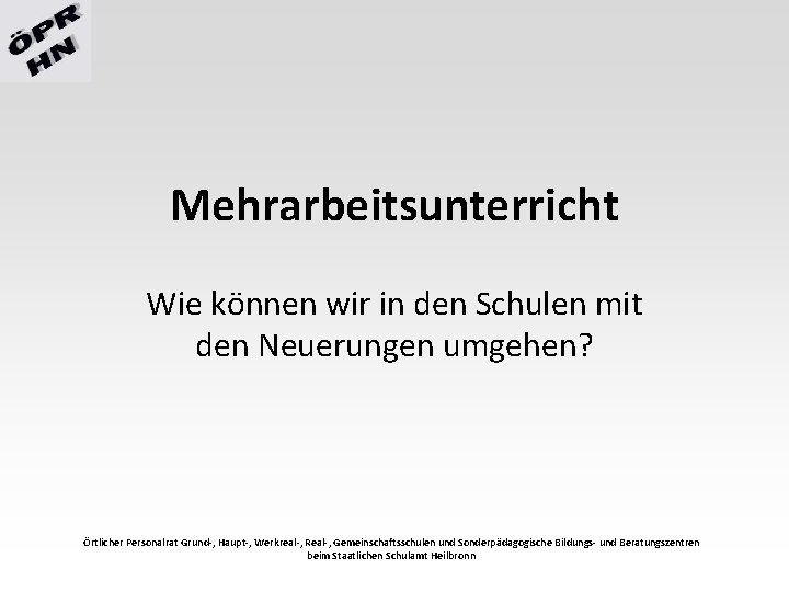 Mehrarbeitsunterricht Wie können wir in den Schulen mit den Neuerungen umgehen? Örtlicher Personalrat Grund-,