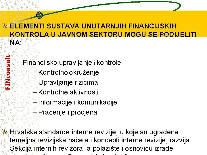 FINconsult ELEMENTI SUSTAVA UNUTARNJIH FINANCIJSKIH KONTROLA U JAVNOM SEKTORU MOGU SE PODIJELITI NA: I.