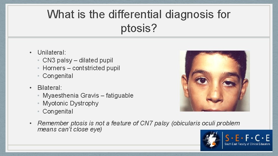 What is the differential diagnosis for ptosis? • Unilateral: • CN 3 palsy –