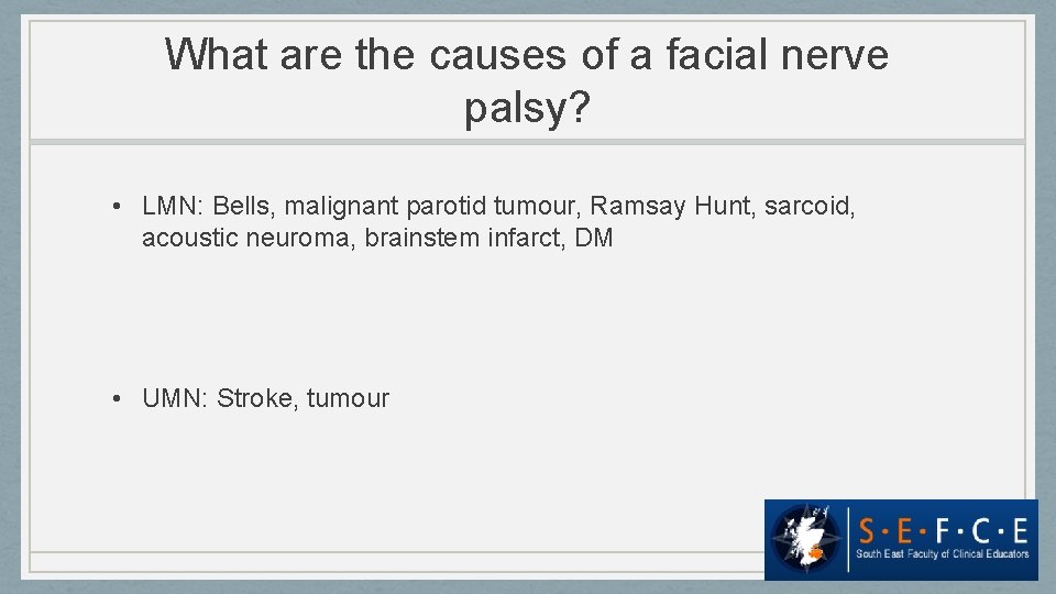 What are the causes of a facial nerve palsy? • LMN: Bells, malignant parotid