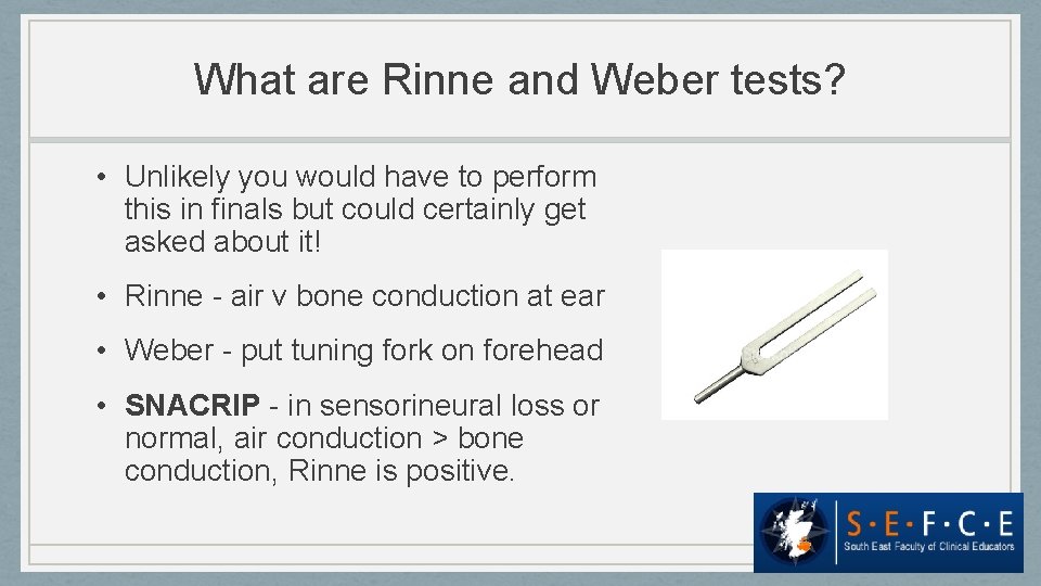 What are Rinne and Weber tests? • Unlikely you would have to perform this