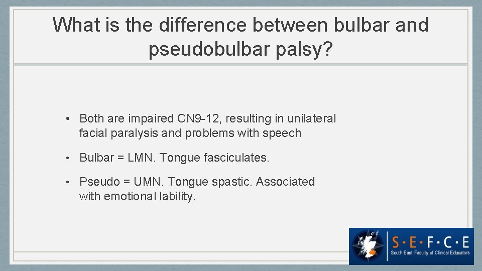 What is the difference between bulbar and pseudobulbar palsy? • Both are impaired CN