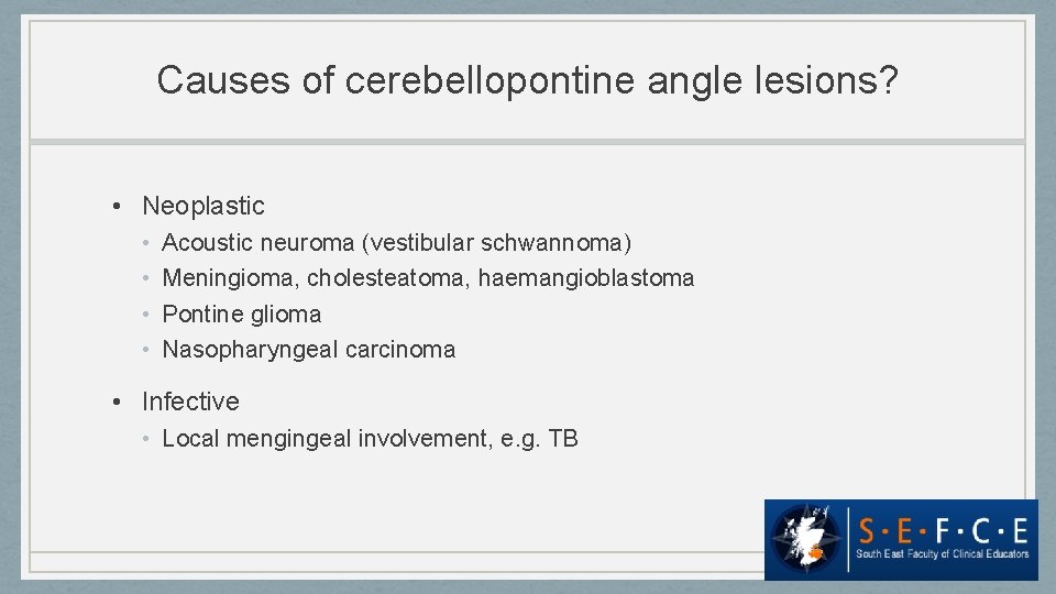 Causes of cerebellopontine angle lesions? • Neoplastic • • Acoustic neuroma (vestibular schwannoma) Meningioma,