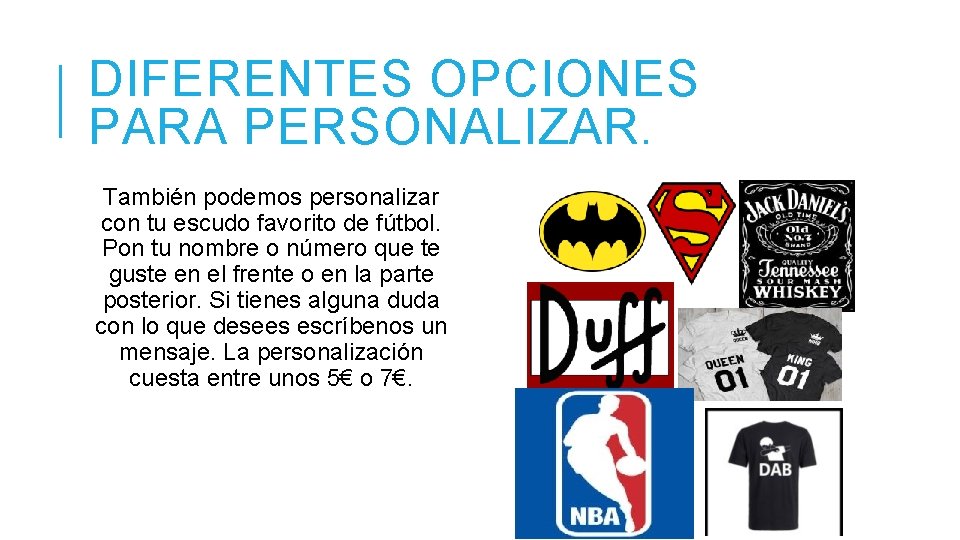 DIFERENTES OPCIONES PARA PERSONALIZAR. También podemos personalizar con tu escudo favorito de fútbol. Pon DIFERENTES OPCIONES PARA PERSONALIZAR. También podemos personalizar con tu escudo favorito de fútbol. Pon