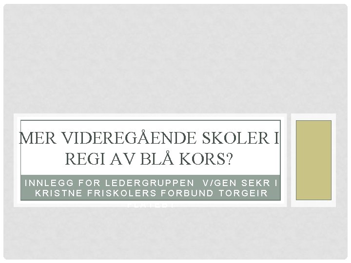 MER VIDEREGÅENDE SKOLER I REGI AV BLÅ KORS? INNLEGG FOR LEDERGRUPPEN V/GEN SEKR I