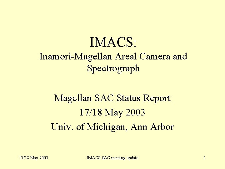 IMACS: Inamori-Magellan Areal Camera and Spectrograph Magellan SAC Status Report 17/18 May 2003 Univ.
