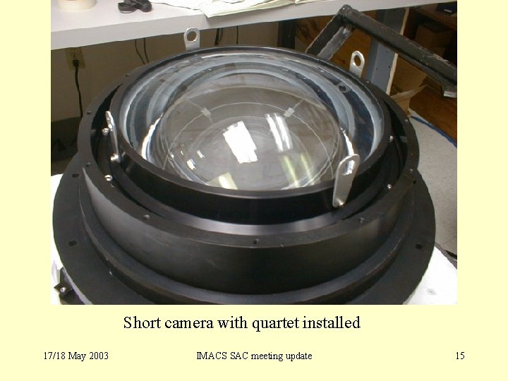 Short camera with quartet installed 17/18 May 2003 IMACS SAC meeting update 15 