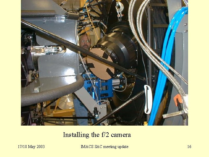 Installing the f/2 camera 17/18 May 2003 IMACS SAC meeting update 16 