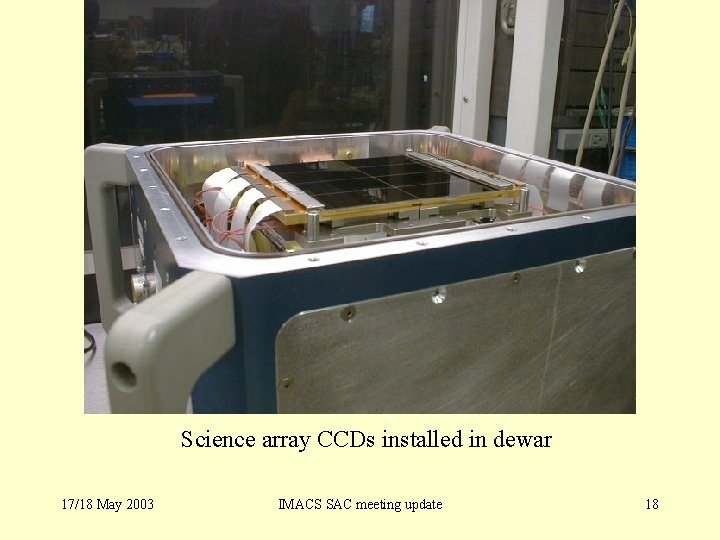 Science array CCDs installed in dewar 17/18 May 2003 IMACS SAC meeting update 18