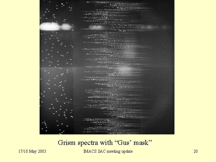 Grism spectra with “Gus’ mask” 17/18 May 2003 IMACS SAC meeting update 20 