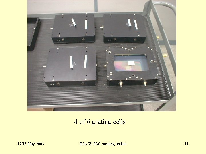 4 of 6 grating cells 17/18 May 2003 IMACS SAC meeting update 11 