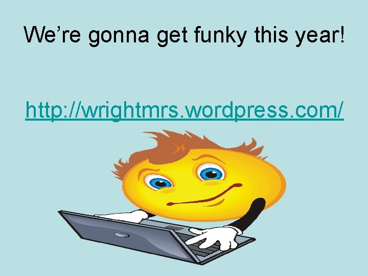 We’re gonna get funky this year! http: //wrightmrs. wordpress. com/ 