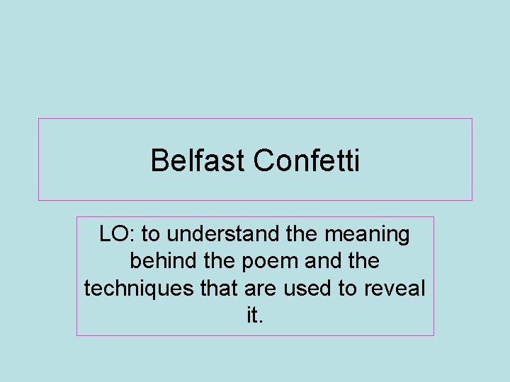 Belfast Confetti LO: to understand the meaning behind the poem and the techniques that