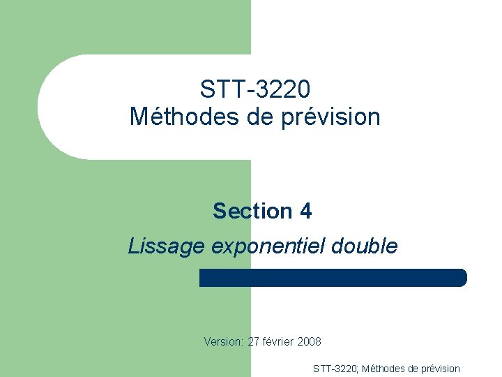 STT-3220 Méthodes de prévision Section 4 Lissage exponentiel double Version: 27 février 2008 STT-3220;