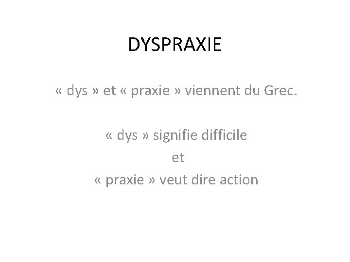 DYSPRAXIE « dys » et « praxie » viennent du Grec. « dys »
