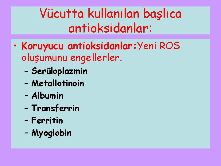 Vücutta kullanılan başlıca antioksidanlar: • Koruyucu antioksidanlar: Yeni ROS oluşumunu engellerler. – – –