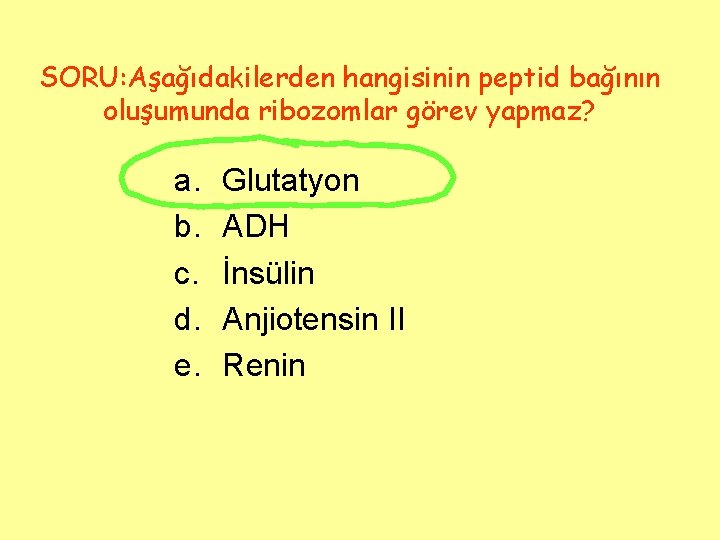 SORU: Aşağıdakilerden hangisinin peptid bağının oluşumunda ribozomlar görev yapmaz? a. b. c. d. e.