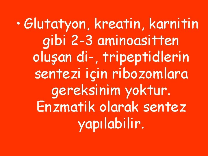  • Glutatyon, kreatin, karnitin gibi 2 -3 aminoasitten oluşan di-, tripeptidlerin sentezi için