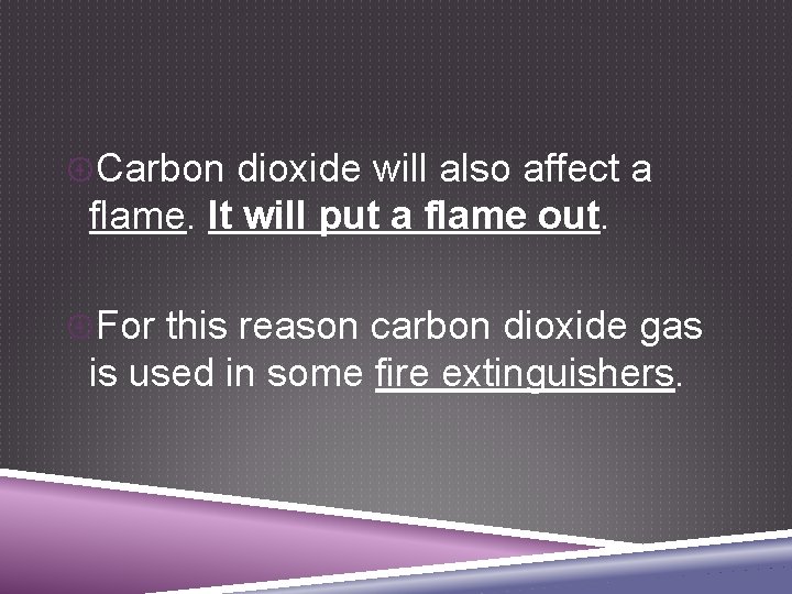  Carbon dioxide will also affect a flame. It will put a flame out.