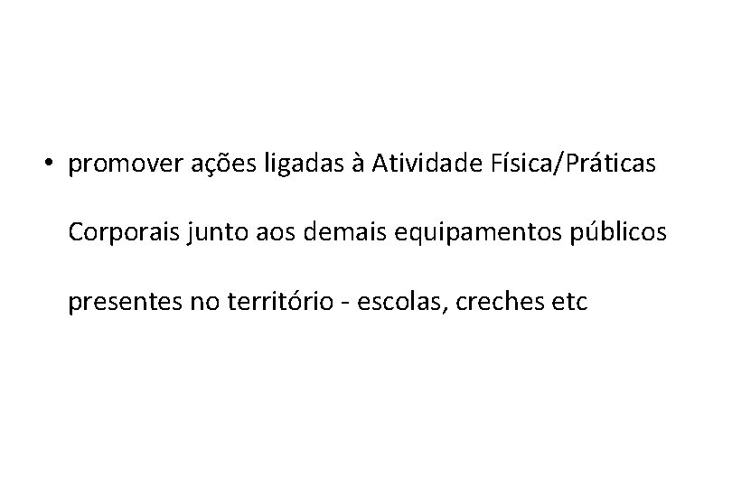  • promover ações ligadas à Atividade Física/Práticas Corporais junto aos demais equipamentos públicos