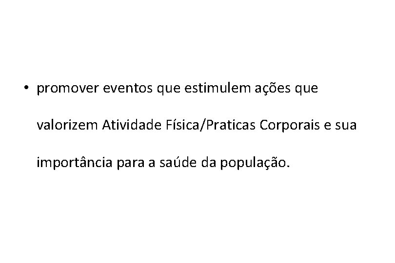  • promover eventos que estimulem ações que valorizem Atividade Física/Praticas Corporais e sua