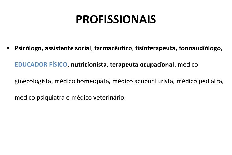 PROFISSIONAIS • Psicólogo, assistente social, farmacêutico, fisioterapeuta, fonoaudiólogo, EDUCADOR FÍSICO, nutricionista, terapeuta ocupacional, médico