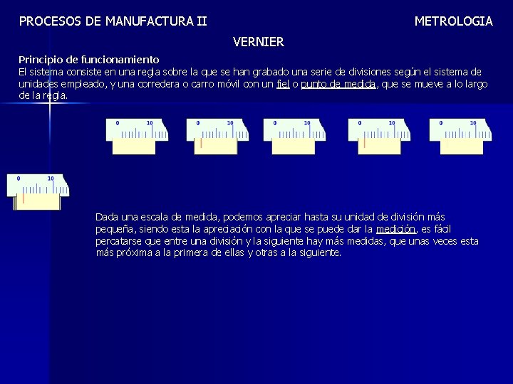 PROCESOS DE MANUFACTURA II METROLOGIA VERNIER Principio de funcionamiento El sistema consiste en una